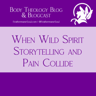 When Wild Spirit Storytelling and Pain Collide (blogcast)